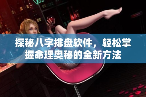 探秘八字排盘软件，轻松掌握命理奥秘的全新方法