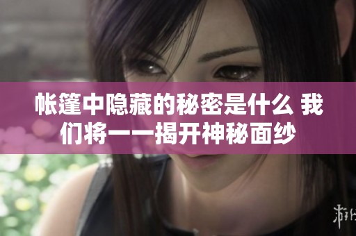 帐篷中隐藏的秘密是什么 我们将一一揭开神秘面纱