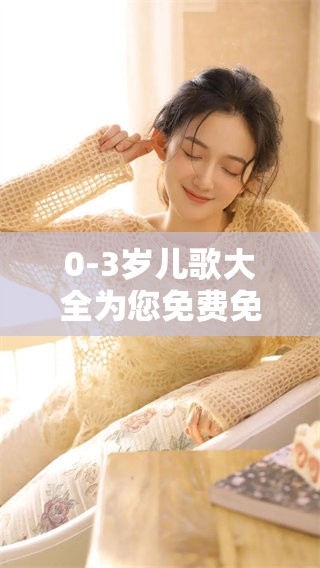 0-3岁儿歌大全为您免费免费播放，尽享音乐的欢乐与快乐时光