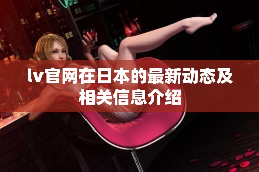 lv官网在日本的最新动态及相关信息介绍