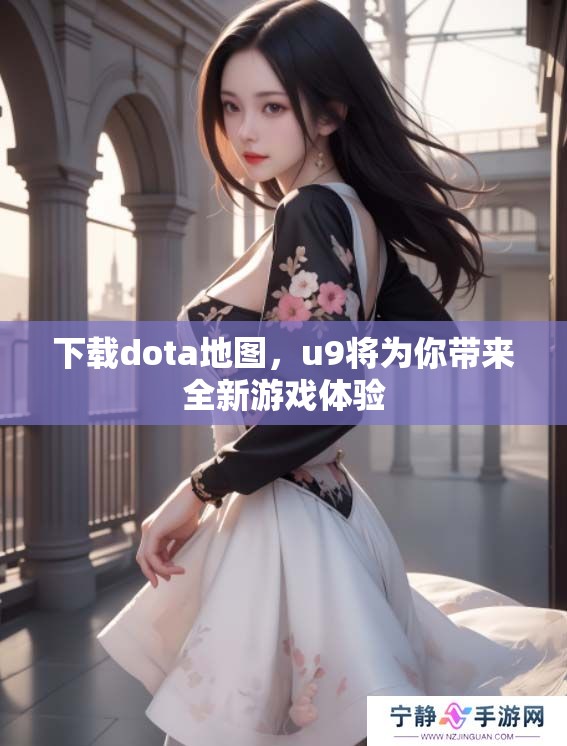 下载dota地图，u9将为你带来全新游戏体验