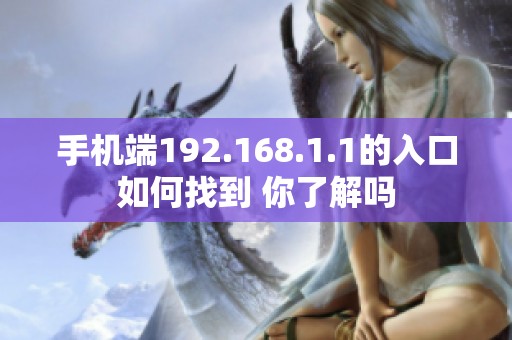 手机端192.168.1.1的入口如何找到 你了解吗
