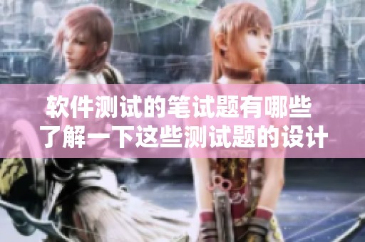 软件测试的笔试题有哪些 了解一下这些测试题的设计与应用