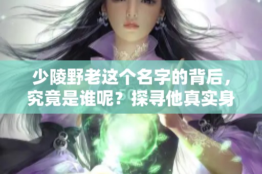 少陵野老这个名字的背后，究竟是谁呢？探寻他真实身份的故事。