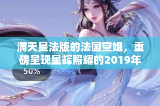 满天星法版的法国空姐，重磅呈现星辉照耀的2019年精彩瞬间