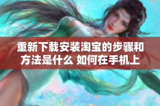 重新下载安装淘宝的步骤和方法是什么 如何在手机上轻松完成淘宝的下载与安装