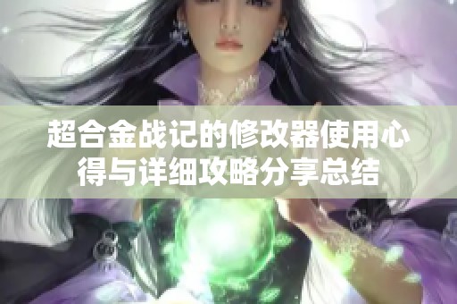 超合金战记的修改器使用心得与详细攻略分享总结