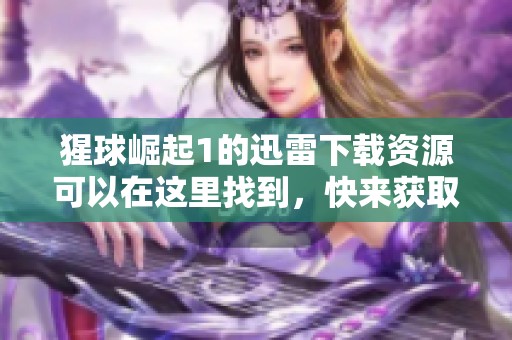 猩球崛起1的迅雷下载资源可以在这里找到，快来获取吧