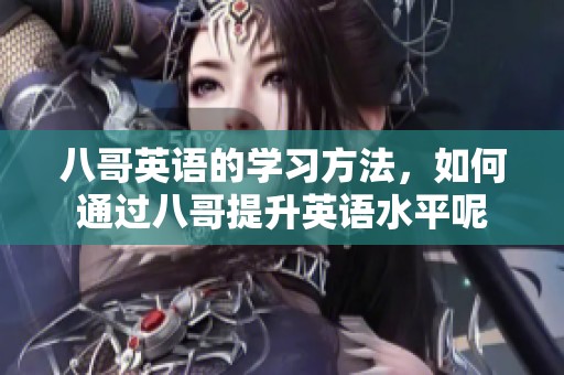 八哥英语的学习方法，如何通过八哥提升英语水平呢