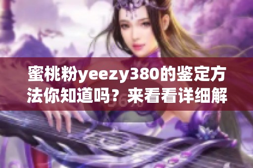 蜜桃粉yeezy380的鉴定方法你知道吗？来看看详细解析与真实图片！