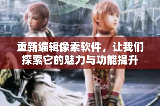 重新编辑像素软件，让我们探索它的魅力与功能提升