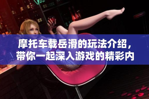 摩托车载岳滑的玩法介绍，带你一起深入游戏的精彩内容