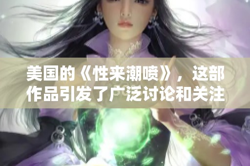美国的《性来潮喷》，这部作品引发了广泛讨论和关注