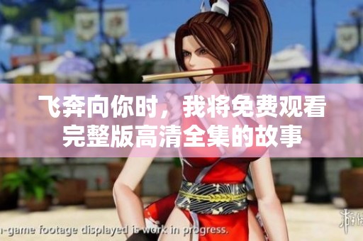 飞奔向你时，我将免费观看完整版高清全集的故事