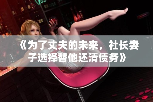 《为了丈夫的未来，社长妻子选择替他还清债务》