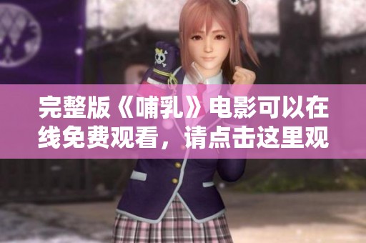 完整版《哺乳》电影可以在线免费观看，请点击这里观看精彩内容