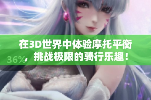 在3D世界中体验摩托平衡，挑战极限的骑行乐趣！