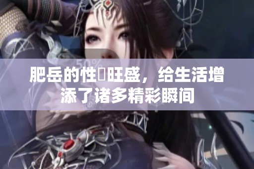 肥岳的性慾旺盛，给生活增添了诸多精彩瞬间