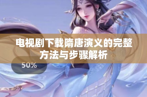电视剧下载隋唐演义的完整方法与步骤解析