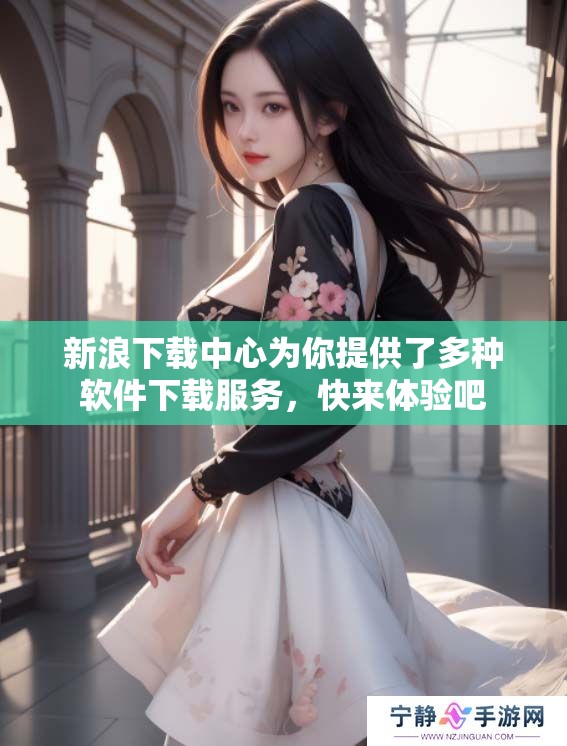 新浪下载中心为你提供了多种软件下载服务，快来体验吧