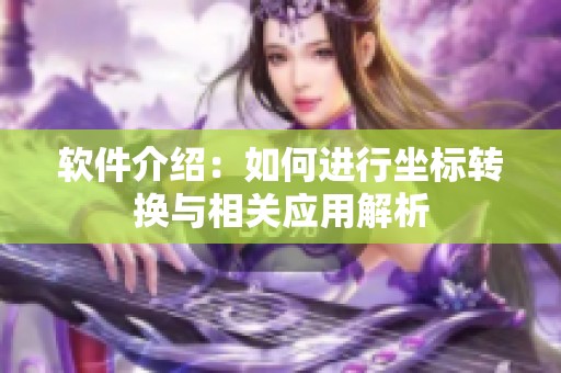 软件介绍：如何进行坐标转换与相关应用解析