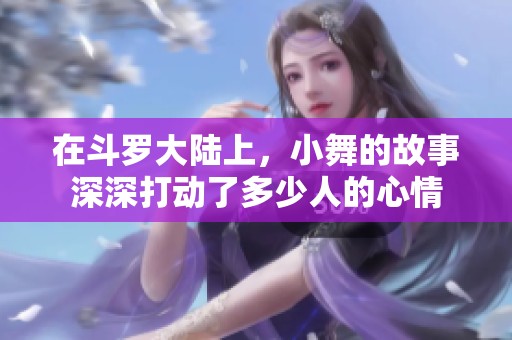 在斗罗大陆上，小舞的故事深深打动了多少人的心情