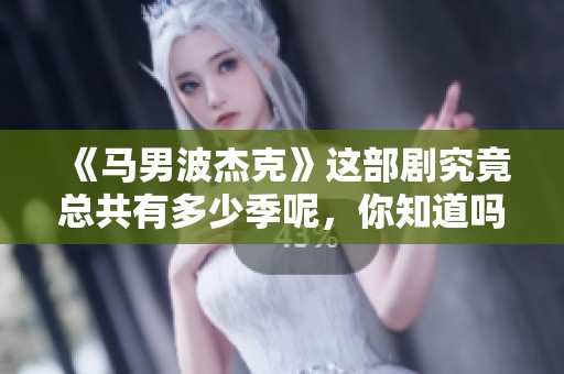 《马男波杰克》这部剧究竟总共有多少季呢，你知道吗？