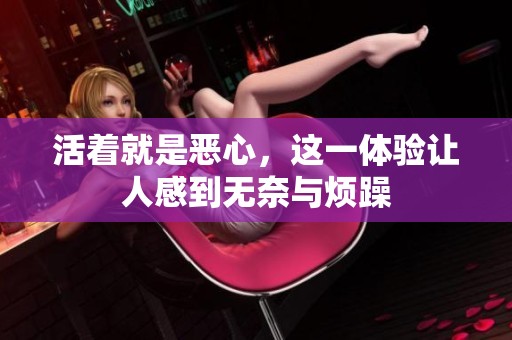 活着就是恶心，这一体验让人感到无奈与烦躁