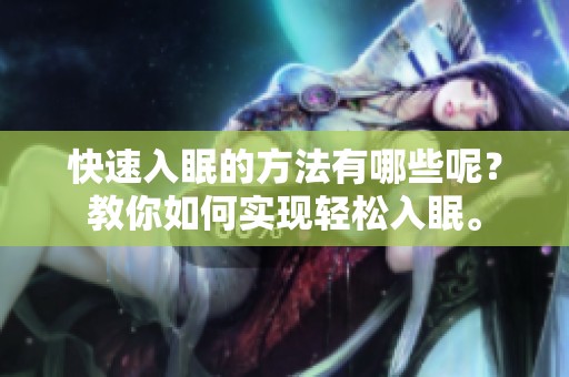 快速入眠的方法有哪些呢？教你如何实现轻松入眠。
