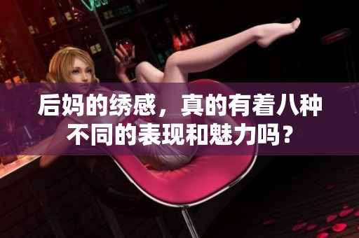后妈的绣感，真的有着八种不同的表现和魅力吗？