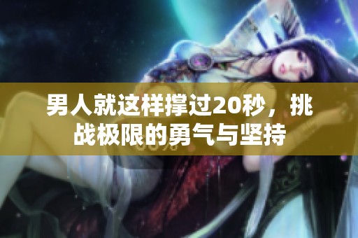 男人就这样撑过20秒，挑战极限的勇气与坚持