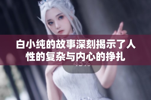 白小纯的故事深刻揭示了人性的复杂与内心的挣扎