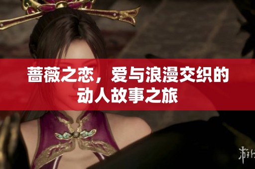 蔷薇之恋，爱与浪漫交织的动人故事之旅