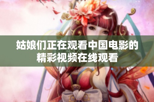 姑娘们正在观看中国电影的精彩视频在线观看