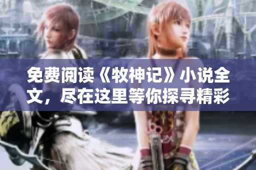 免费阅读《牧神记》小说全文，尽在这里等你探寻精彩内容