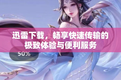 迅雷下载，畅享快速传输的极致体验与便利服务