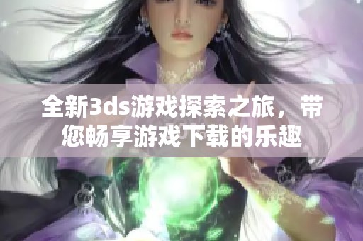 全新**s游戏探索之旅，带您畅享游戏下载的乐趣