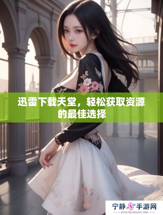 迅雷下载天堂，轻松获取资源的最佳选择