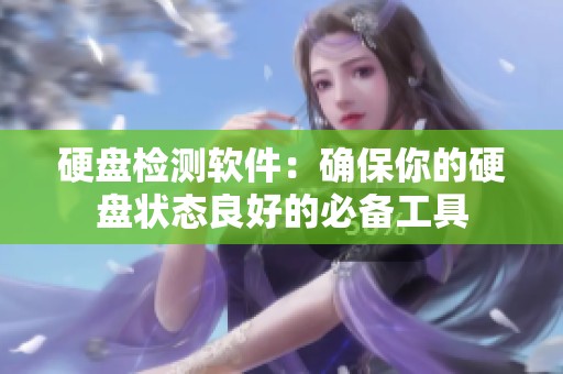 硬盘检测软件：确保你的硬盘状态良好的必备工具