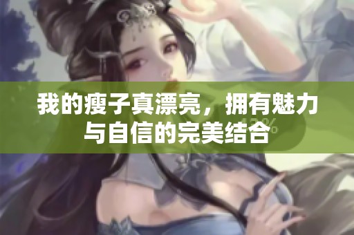 我的瘦子真漂亮，拥有魅力与自信的完美结合