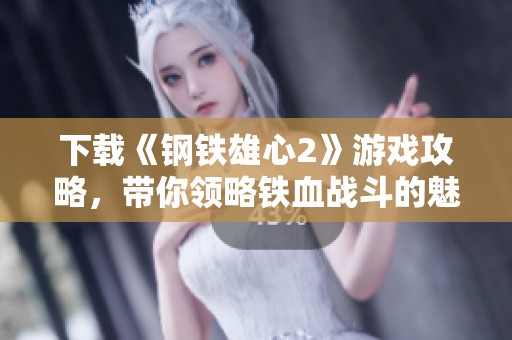下载《钢铁雄心2》游戏攻略，带你领略铁血战斗的魅力与挑战