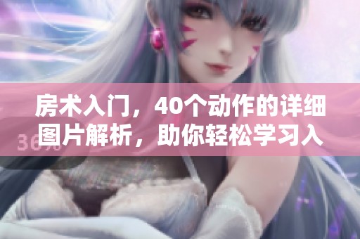 房术入门，40个动作的详细图片解析，助你轻松学习入门技巧
