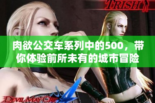 肉欲公交车系列中的500，带你体验前所未有的城市冒险之旅