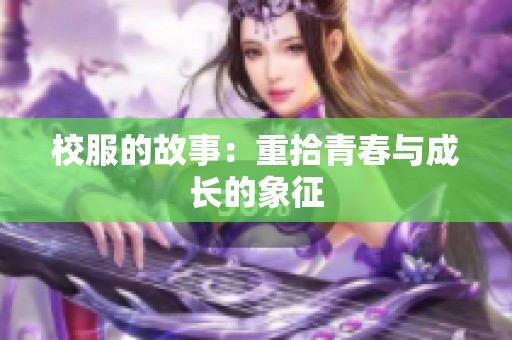 校服的故事：重拾青春与成长的象征
