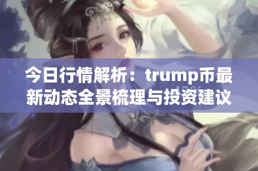 今日行情解析：trump币最新动态全景梳理与投资建议
