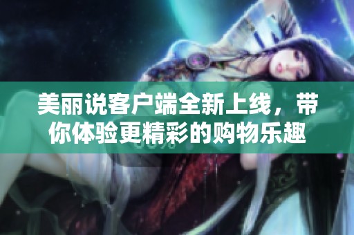 美丽说客户端全新上线，带你体验更精彩的购物乐趣