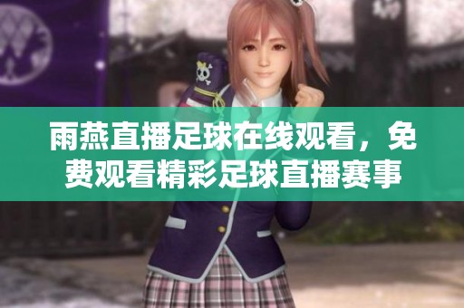 雨燕直播足球在线观看，免费观看精彩足球直播赛事