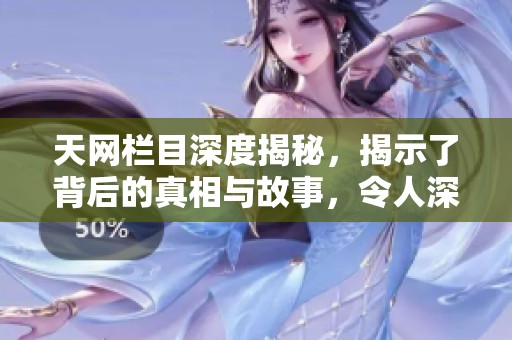 天网栏目深度揭秘，揭示了背后的真相与故事，令人深思。