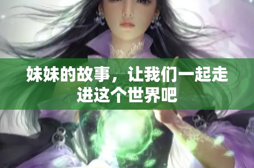 妹妹的故事，让我们一起走进这个世界吧