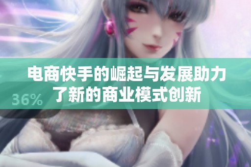 电商快手的崛起与发展助力了新的商业模式创新